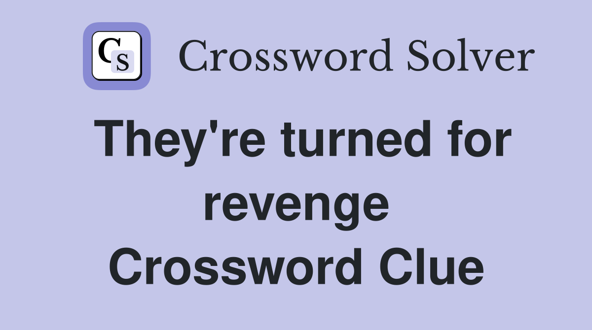 They're turned for revenge Crossword Clue Answers Crossword Solver